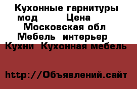 Кухонные гарнитуры мод:0135 › Цена ­ 10 - Московская обл. Мебель, интерьер » Кухни. Кухонная мебель   